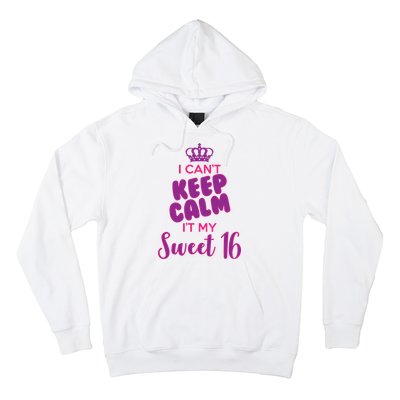 I Can't Keep Calm It's MY Sweet  16 Hoodie