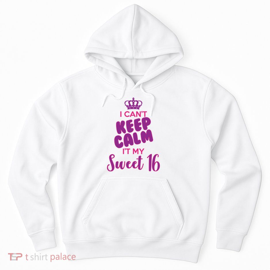 I Can't Keep Calm It's MY Sweet  16 Hoodie