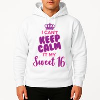 I Can't Keep Calm It's MY Sweet  16 Hoodie