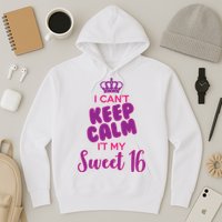 I Can't Keep Calm It's MY Sweet  16 Hoodie