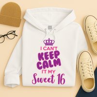 I Can't Keep Calm It's MY Sweet  16 Hoodie