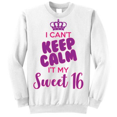 I Can't Keep Calm It's MY Sweet  16 Sweatshirt