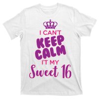 I Can't Keep Calm It's MY Sweet  16 T-Shirt