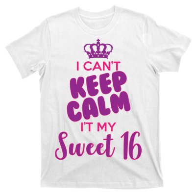 I Can't Keep Calm It's MY Sweet  16 T-Shirt