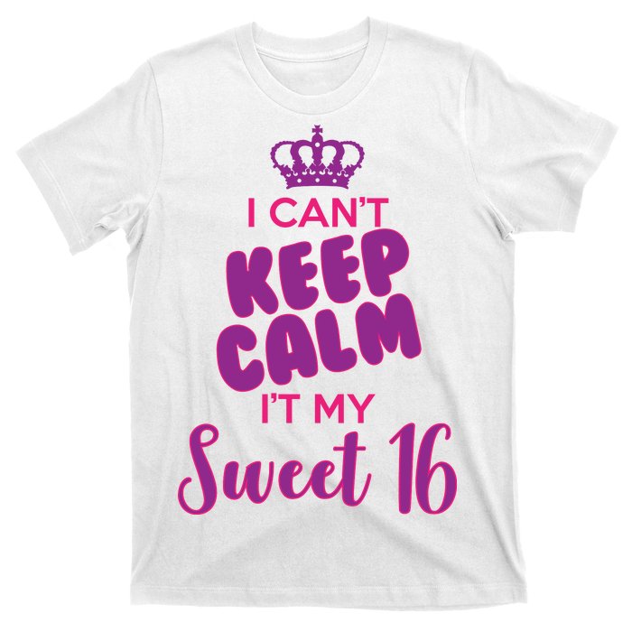 I Can't Keep Calm It's MY Sweet  16 T-Shirt