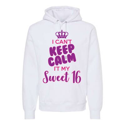 I Can't Keep Calm It's MY Sweet  16 Premium Hoodie