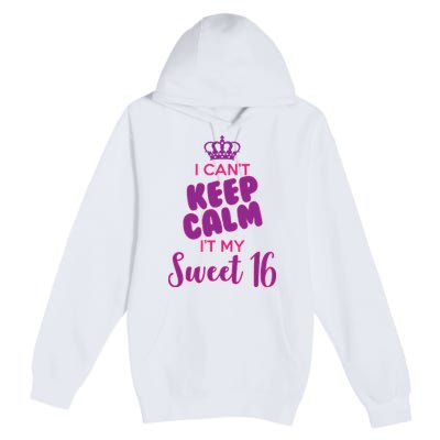 I Can't Keep Calm It's MY Sweet  16 Premium Pullover Hoodie