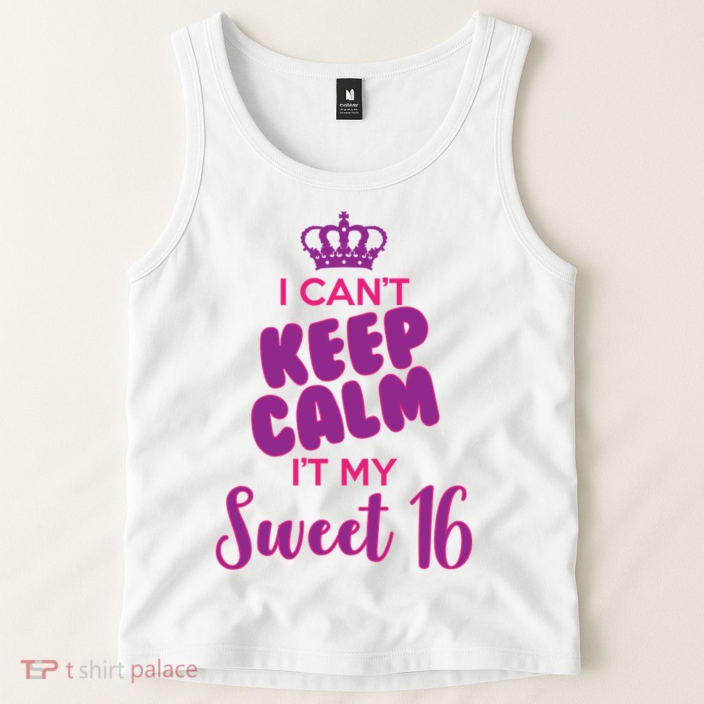 I Can't Keep Calm It's MY Sweet  16 Tank Top