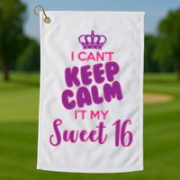 I Can't Keep Calm It's MY Sweet  16 Golf Towel