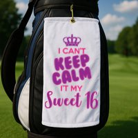 I Can't Keep Calm It's MY Sweet  16 Golf Towel
