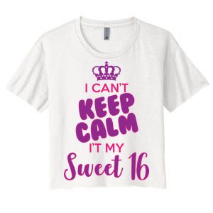 I Can't Keep Calm It's MY Sweet  16 Women's Crop Top Tee