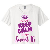 I Can't Keep Calm It's MY Sweet  16 Women's Crop Top Tee