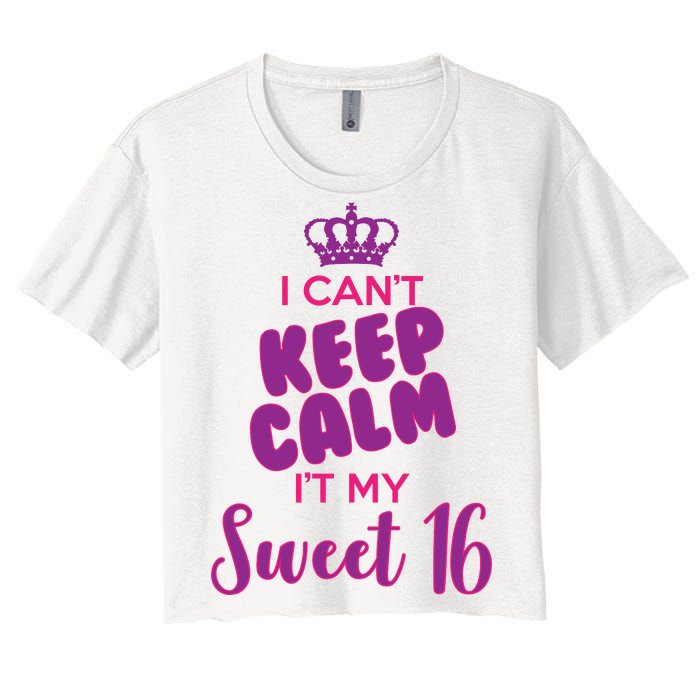 I Can't Keep Calm It's MY Sweet  16 Women's Crop Top Tee