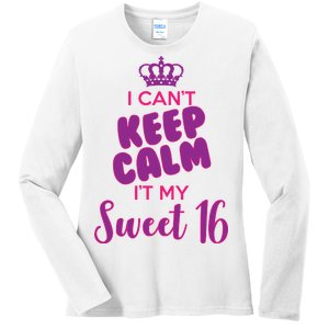 I Can't Keep Calm It's MY Sweet  16 Ladies Long Sleeve Shirt