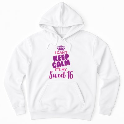 I Can't Keep Calm It's My Sweet 16 Hoodie