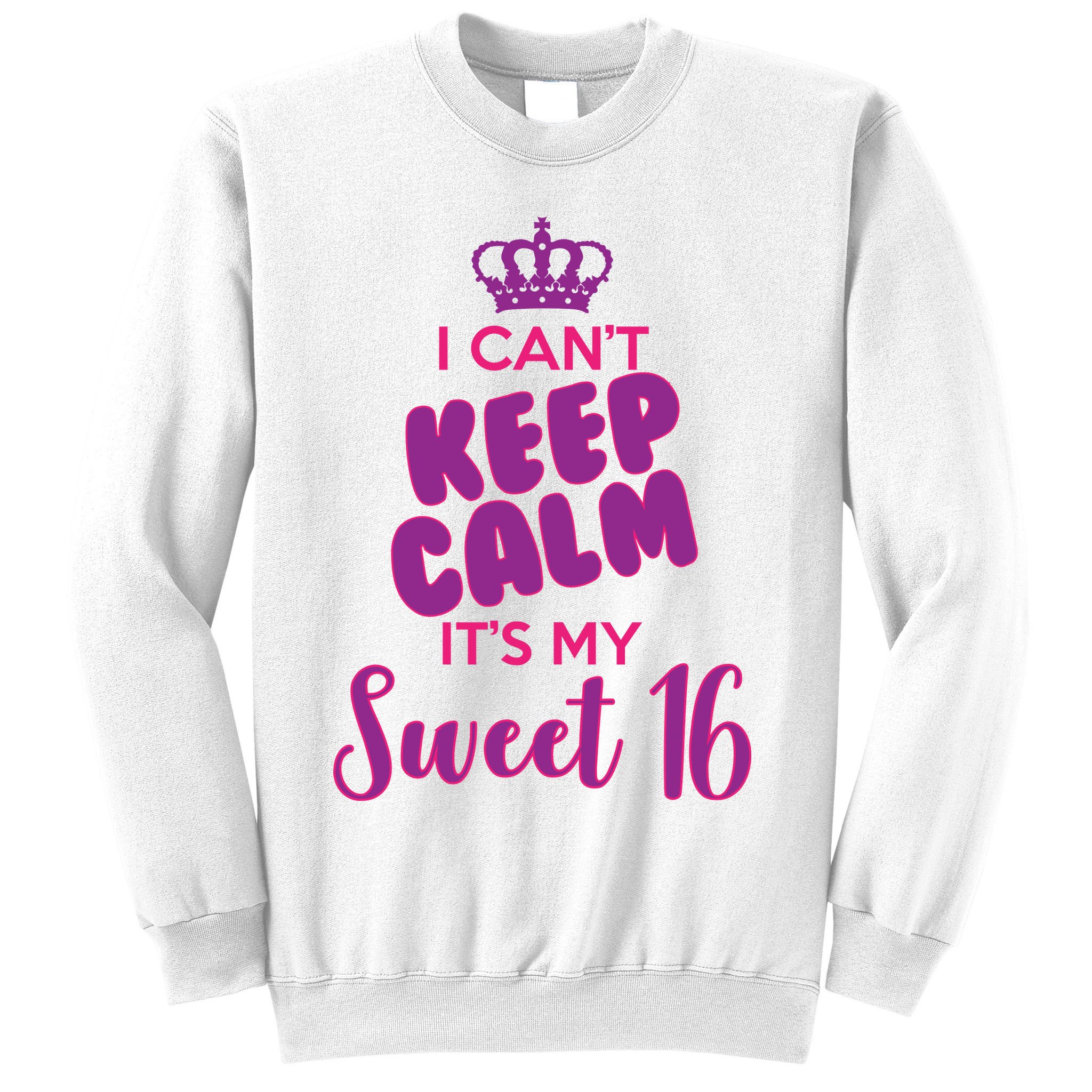 I Can't Keep Calm It's My Sweet 16 Sweatshirt
