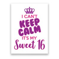 I Can't Keep Calm It's My Sweet 16 Poster