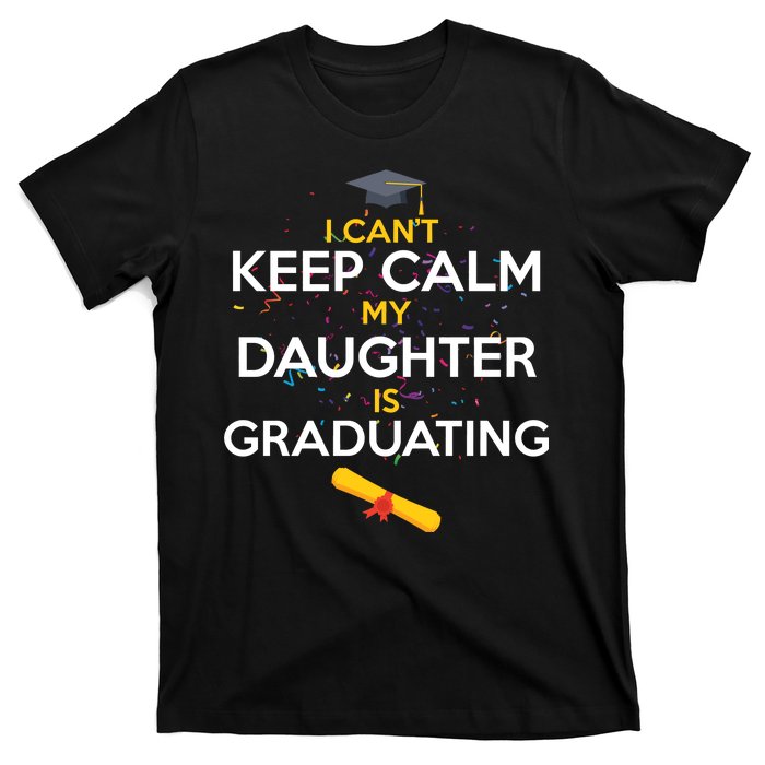 I Can't Keep Calm My Daughter is Graduating T-Shirt