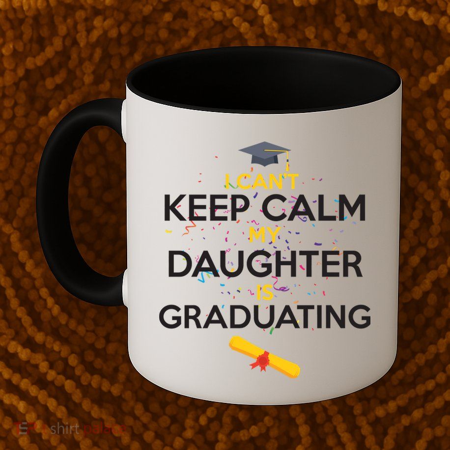 I Can't Keep Calm My Daughter is Graduating Mug