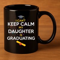 I Can't Keep Calm My Daughter is Graduating 11oz C Handle Ceramic Mug