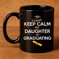I Can't Keep Calm My Daughter is Graduating 11oz C Handle Ceramic Mug