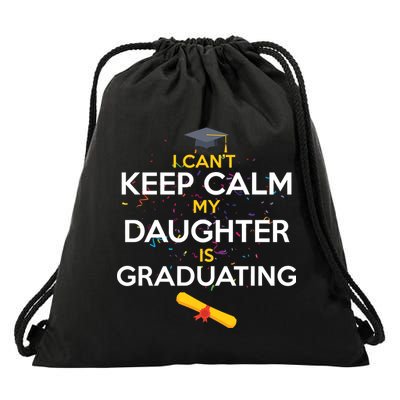 I Can't Keep Calm My Daughter is Graduating Drawstring Bag