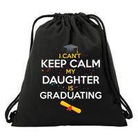 I Can't Keep Calm My Daughter is Graduating Drawstring Bag