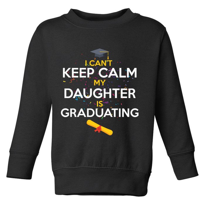 I Can't Keep Calm My Daughter is Graduating Toddler Sweatshirt