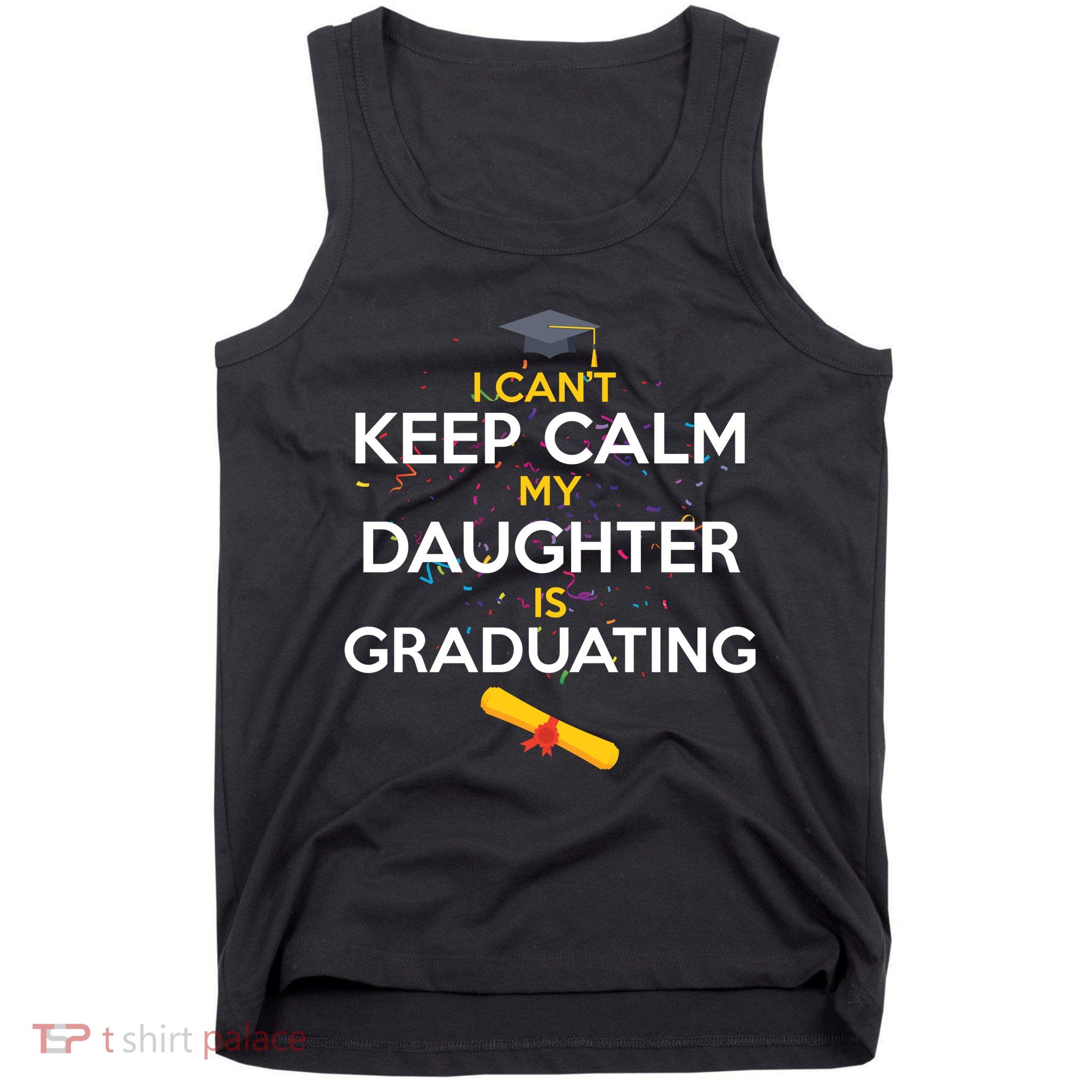 I Can't Keep Calm My Daughter is Graduating Tank Top