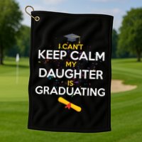 I Can't Keep Calm My Daughter is Graduating Golf Towel