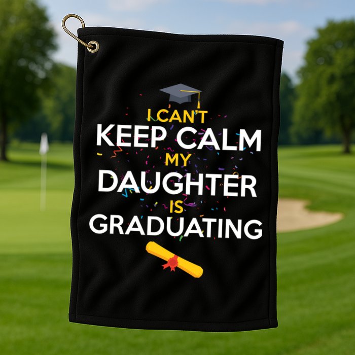 I Can't Keep Calm My Daughter is Graduating Golf Towel