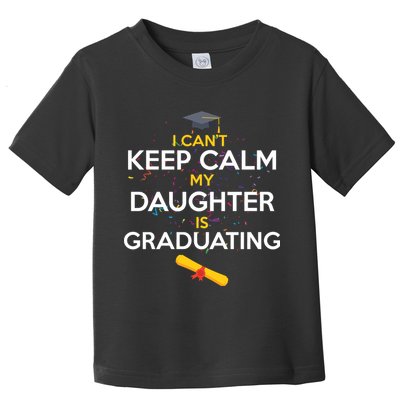 I Can't Keep Calm My Daughter is Graduating Toddler T-Shirt