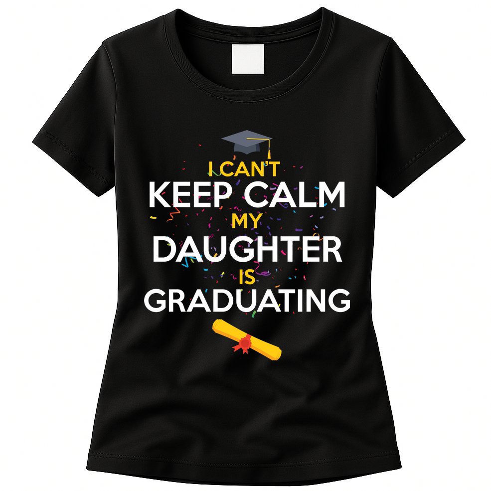 I Can't Keep Calm My Daughter is Graduating Womens T-Shirt