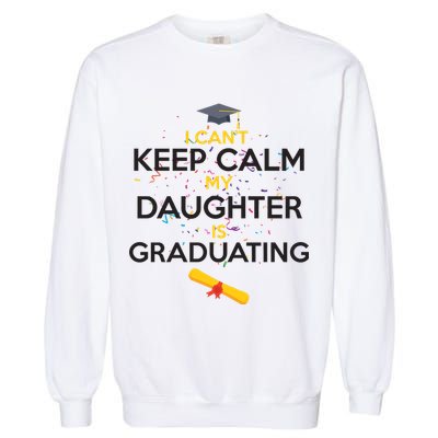 I Can't Keep Calm My Daughter is Graduating Garment-Dyed Sweatshirt