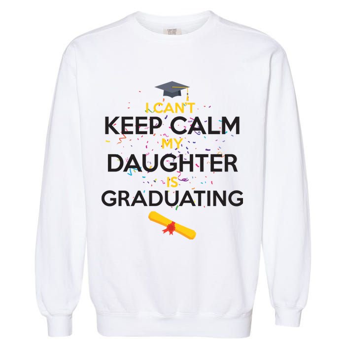 I Can't Keep Calm My Daughter is Graduating Garment-Dyed Sweatshirt