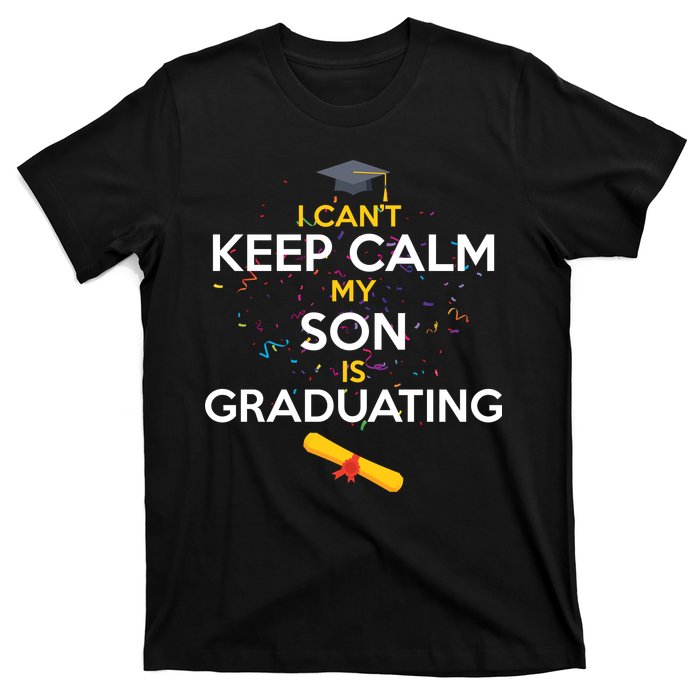 I Can't Keep Calm My Son is Graduating T-Shirt