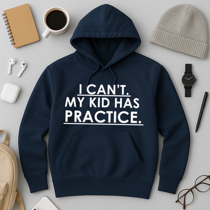 I Can't My Kid Has Pratice Funny Hoodie