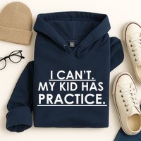 I Can't My Kid Has Pratice Funny Hoodie