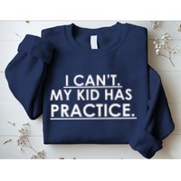 I Can't My Kid Has Pratice Funny Sweatshirt