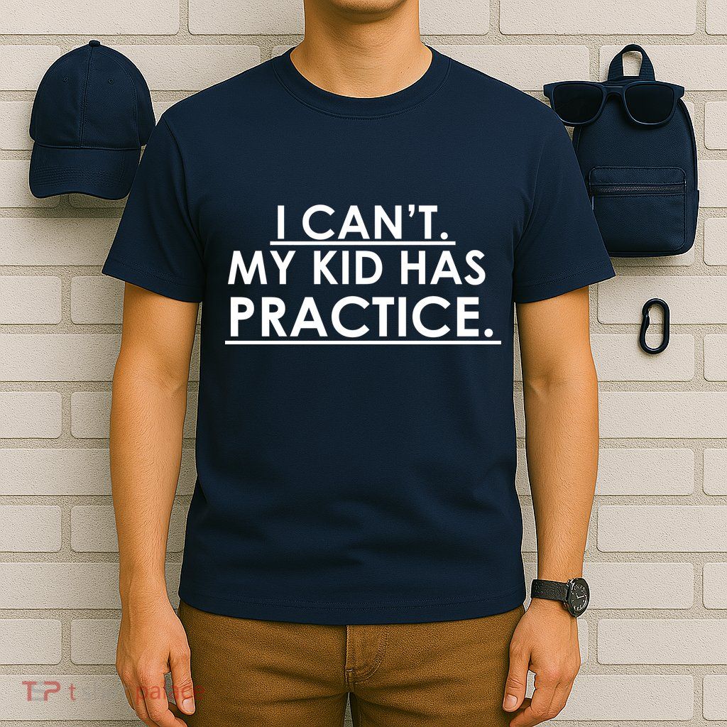 I Can't My Kid Has Pratice Funny T-Shirt