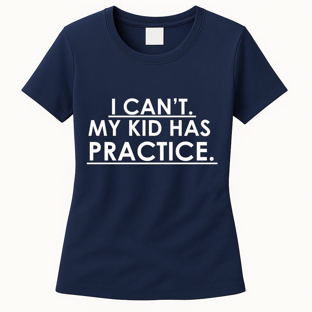 I Can't My Kid Has Pratice Funny Womens T-Shirt