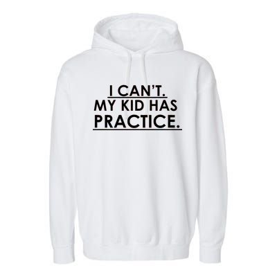 I Can't My Kid Has Pratice Funny Garment-Dyed Fleece Hoodie