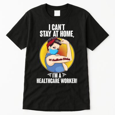 I Can't Stay At Home I'm A Healthcare Worker Tall T-Shirt