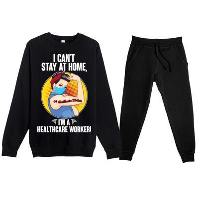 I Can't Stay At Home I'm A Healthcare Worker Premium Crewneck Sweatsuit Set