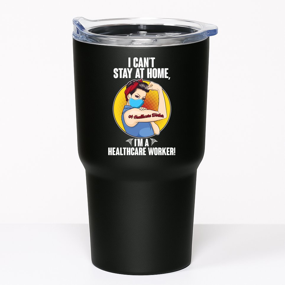I Can't Stay At Home I'm A Healthcare Worker Tumbler