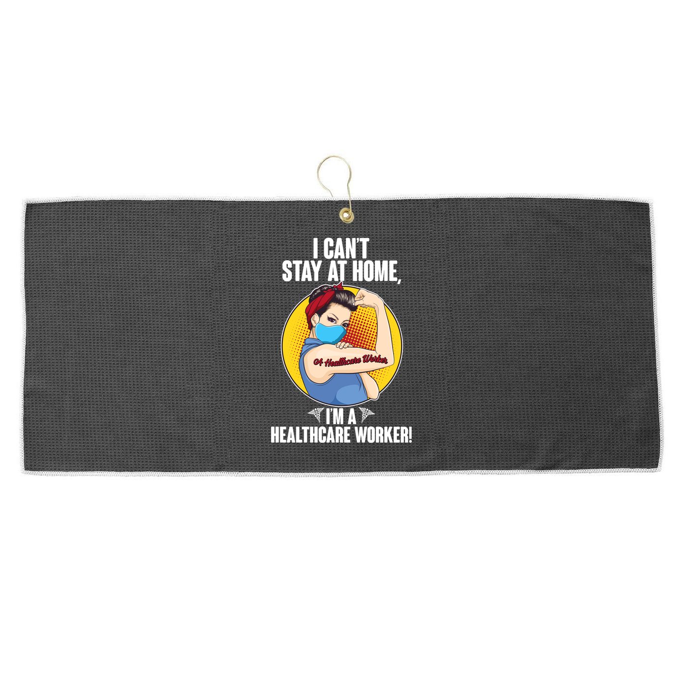 I Can't Stay At Home I'm A Healthcare Worker Large Microfiber Waffle Golf Towel