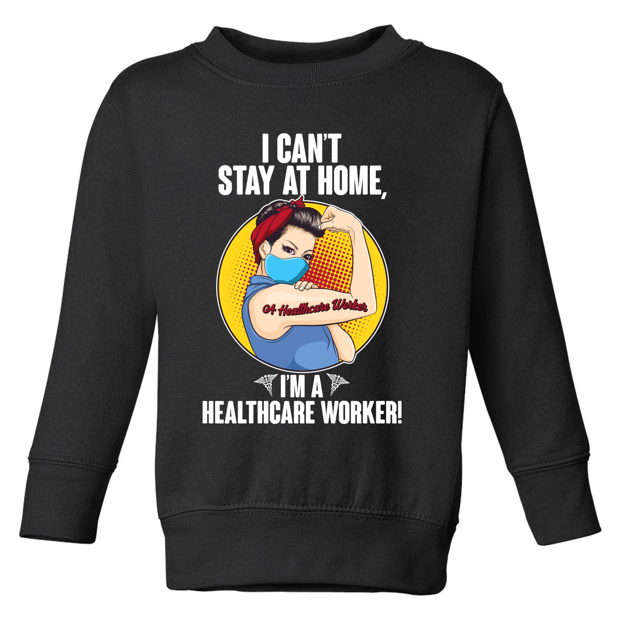 I Can't Stay At Home I'm A Healthcare Worker Toddler Sweatshirt