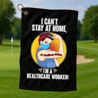 I Can't Stay At Home I'm A Healthcare Worker Golf Towel