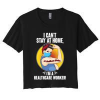 I Can't Stay At Home I'm A Healthcare Worker Women's Crop Top Tee