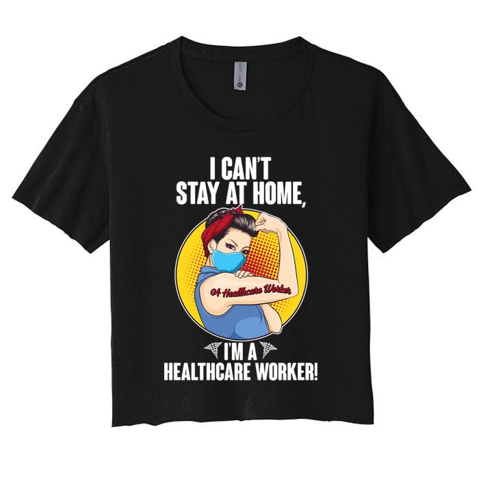 I Can't Stay At Home I'm A Healthcare Worker Women's Crop Top Tee